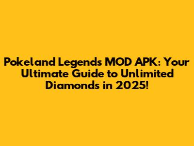 Pokeland Legends MOD APK: Your Ultimate Guide to Unlimited Diamonds in 2025!