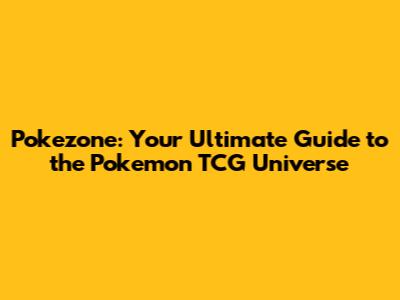 Pokezone: Your Ultimate Guide to the Pokemon TCG Universe