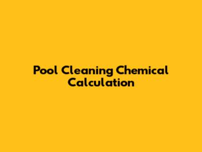 Pool Cleaning Chemical Calculation