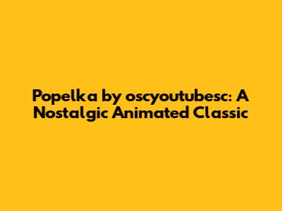 Popelka by oscyoutubesc: A Nostalgic Animated Classic