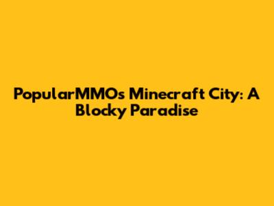PopularMMOs Minecraft City: A Blocky Paradise