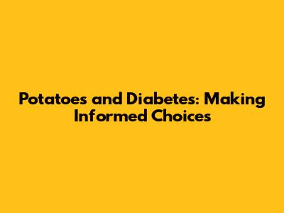 Potatoes and Diabetes: Making Informed Choices