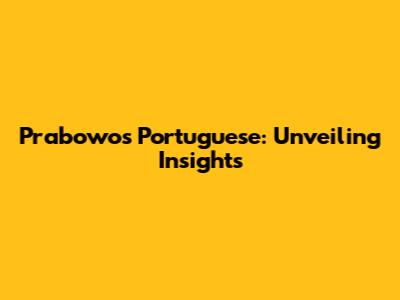 Prabowo's Portuguese: Unveiling Insights
