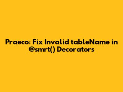 Praeco: Fix Invalid tableName in @smrt() Decorators