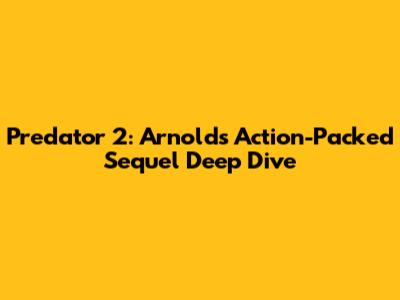 Predator 2: Arnold's Action-Packed Sequel Deep Dive