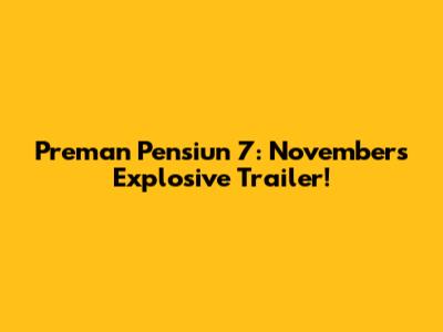 Preman Pensiun 7: November's Explosive Trailer!
