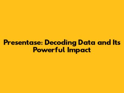Presentase: Decoding Data and Its Powerful Impact
