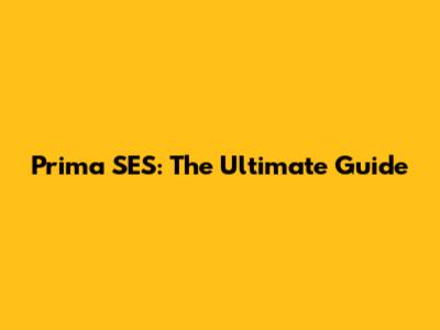 Prima SES: The Ultimate Guide