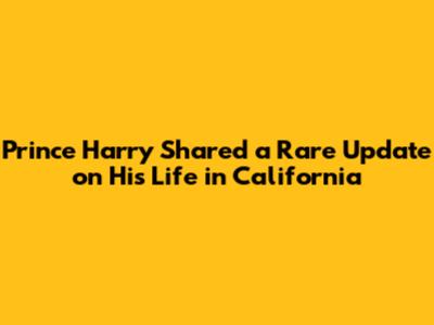 Prince Harry Shared a Rare Update on His Life in California