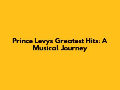 Prince Levy's Greatest Hits: A Musical Journey