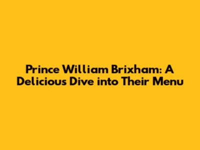 Prince William Brixham: A Delicious Dive into Their Menu