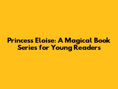 Princess Eloise: A Magical Book Series for Young Readers