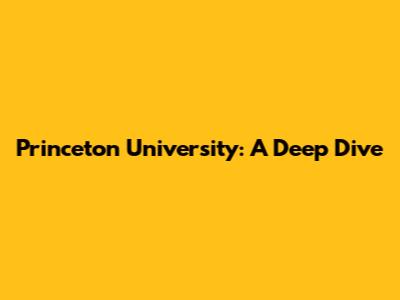 Princeton University: A Deep Dive