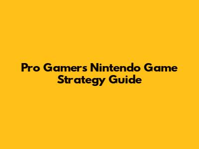 Pro Gamer's Nintendo Game Strategy Guide