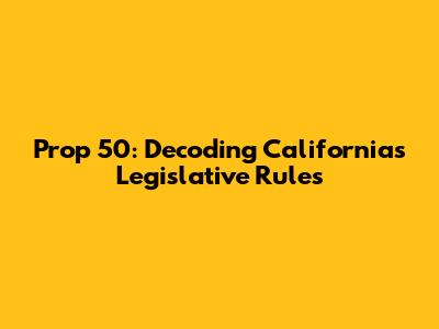 Prop 50: Decoding California's Legislative Rules