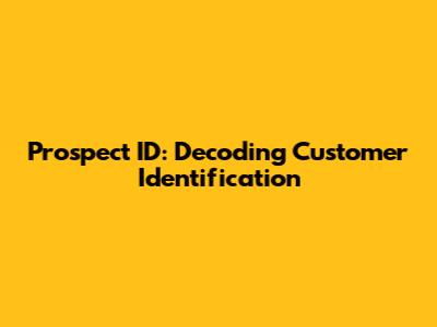 Prospect ID: Decoding Customer Identification