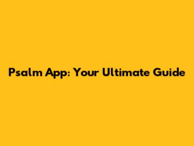Psalm App: Your Ultimate Guide