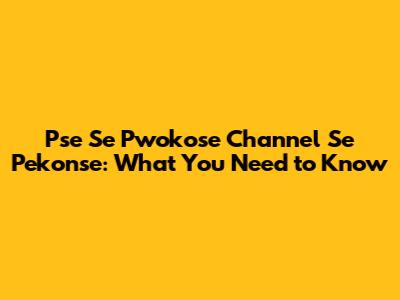 Pse Se Pwokose Channel Se Pekonse: What You Need to Know