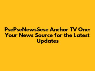 PsePseNewsSese Anchor TV One: Your News Source for the Latest Updates