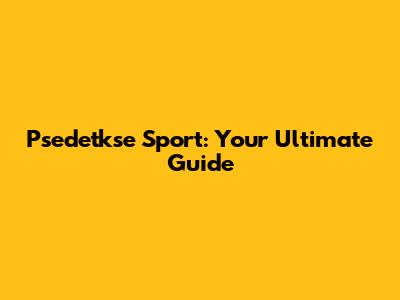 Psedetkse Sport: Your Ultimate Guide