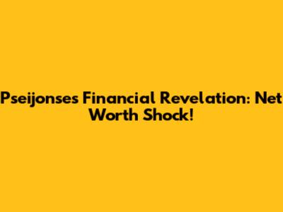 Pseijonse's Financial Revelation: Net Worth Shock!