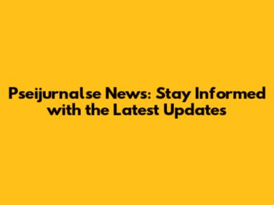 Pseijurnalse News: Stay Informed with the Latest Updates