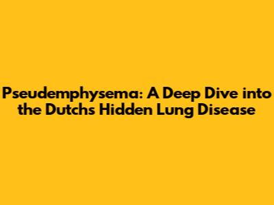 Pseudemphysema: A Deep Dive into the Dutch's Hidden Lung Disease