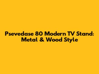 Psevedase 80" Modern TV Stand: Metal & Wood Style