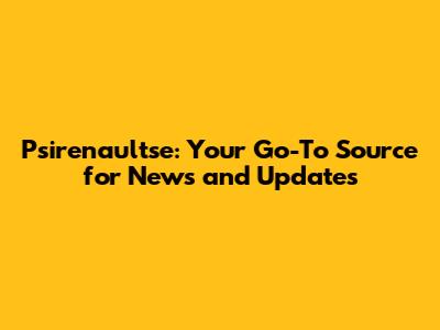 Psirenaultse: Your Go-To Source for News and Updates