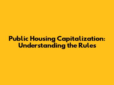 Public Housing Capitalization: Understanding the Rules