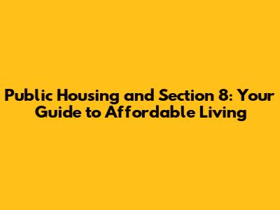 Public Housing and Section 8: Your Guide to Affordable Living