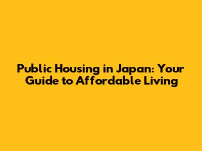 Public Housing in Japan: Your Guide to Affordable Living