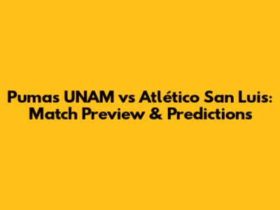 Pumas UNAM vs Atlético San Luis: Match Preview & Predictions