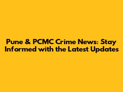 Pune & PCMC Crime News: Stay Informed with the Latest Updates