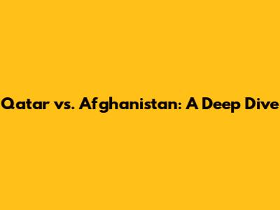 Qatar vs. Afghanistan: A Deep Dive