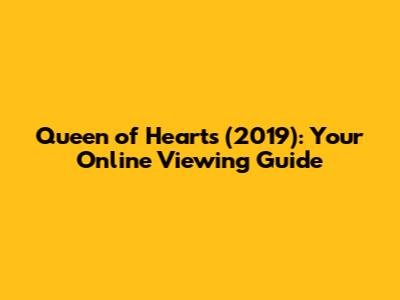 Queen of Hearts (2019): Your Online Viewing Guide