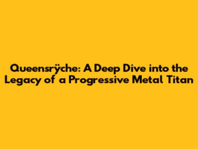 Queensrÿche: A Deep Dive into the Legacy of a Progressive Metal Titan