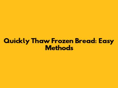 Quickly Thaw Frozen Bread: Easy Methods