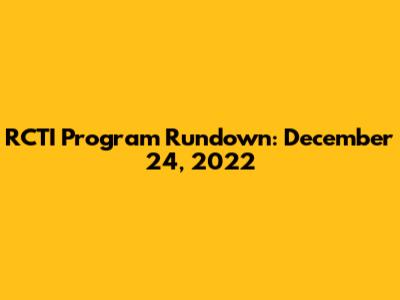 RCTI Program Rundown: December 24, 2022