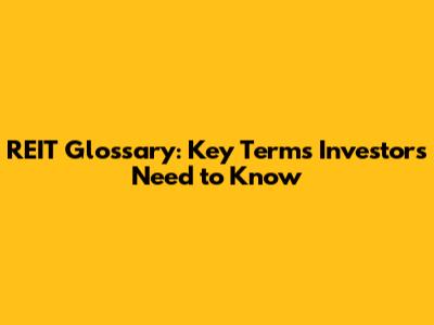 REIT Glossary: Key Terms Investors Need to Know