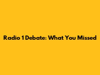 Radio 1 Debate: What You Missed