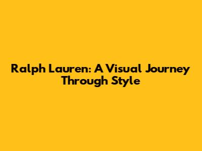 Ralph Lauren: A Visual Journey Through Style