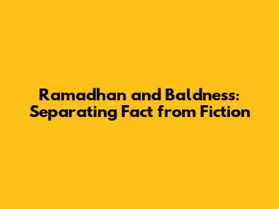 Ramadhan and Baldness: Separating Fact from Fiction