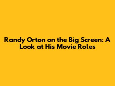 Randy Orton on the Big Screen: A Look at His Movie Roles