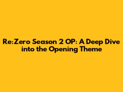 Re:Zero Season 2 OP: A Deep Dive into the Opening Theme