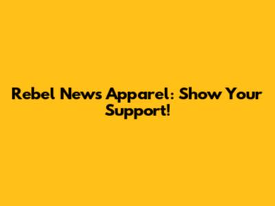 Rebel News Apparel: Show Your Support!