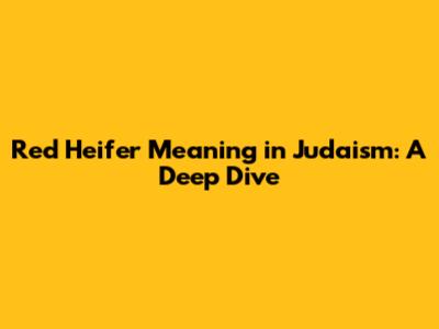 Red Heifer Meaning in Judaism: A Deep Dive