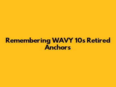 Remembering WAVY 10's Retired Anchors