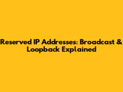Reserved IP Addresses: Broadcast & Loopback Explained
