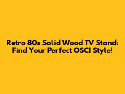 Retro 80s Solid Wood TV Stand: Find Your Perfect OSCI Style!